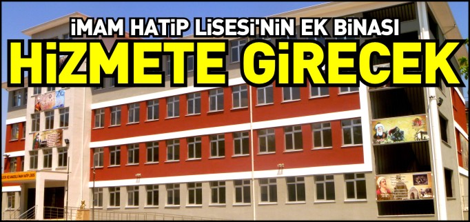 İMAM HATİP LİSESİ’NİN EK BİNASI HİZMETE GİRECEK