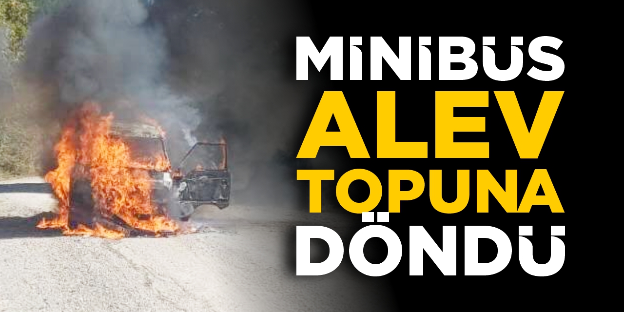Minibüs alev topuna döndü