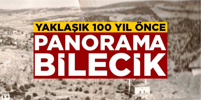Yaklaşık 100 yıl önce Panorama Bilecik