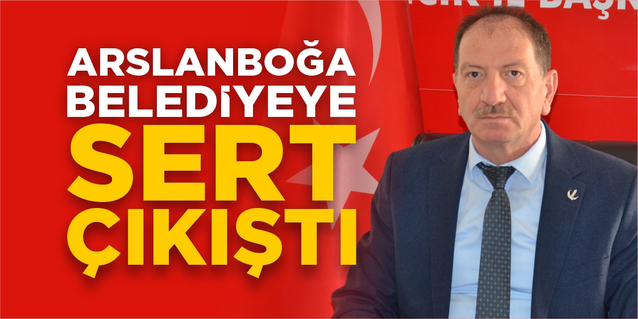 Arslanboğa belediyeye sert çıkıştı