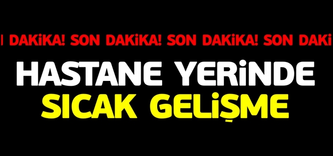 YENİ HASTANE YERİ İÇİN, YENİ BİR GELİŞME DAHA