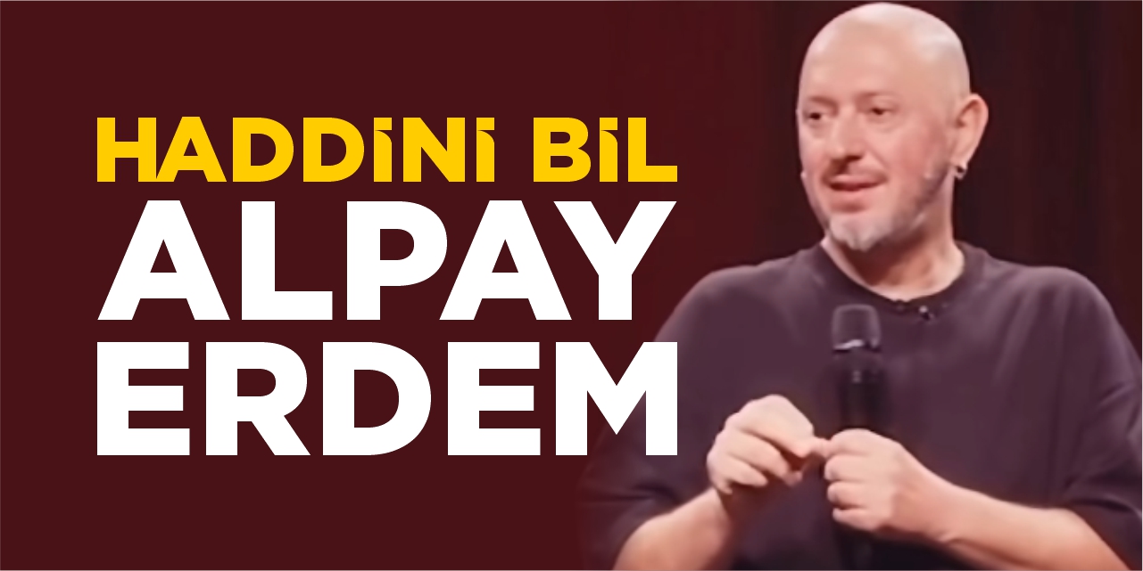 Haddini bil Alpay Erdem!
