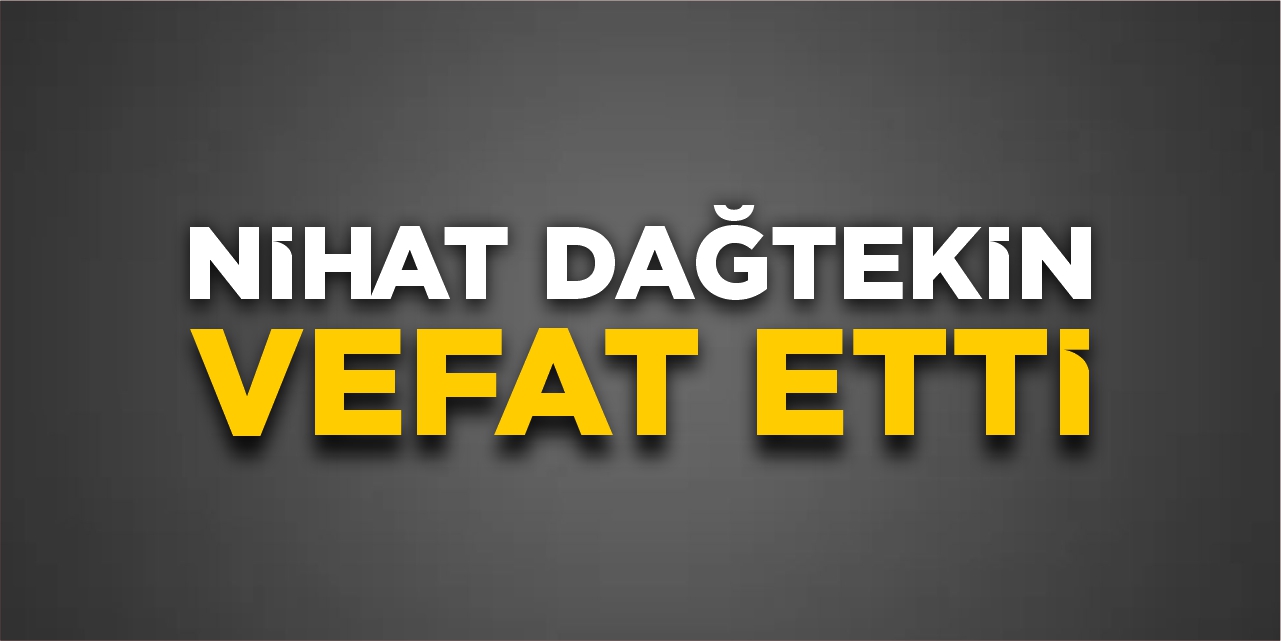 Nihat Dağtekin vefat etti