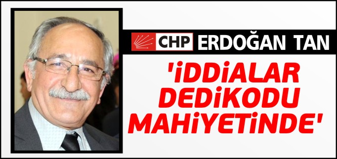 TAN:"DEDİKODU MAHİYETİNDEKİ İDDİALAR"