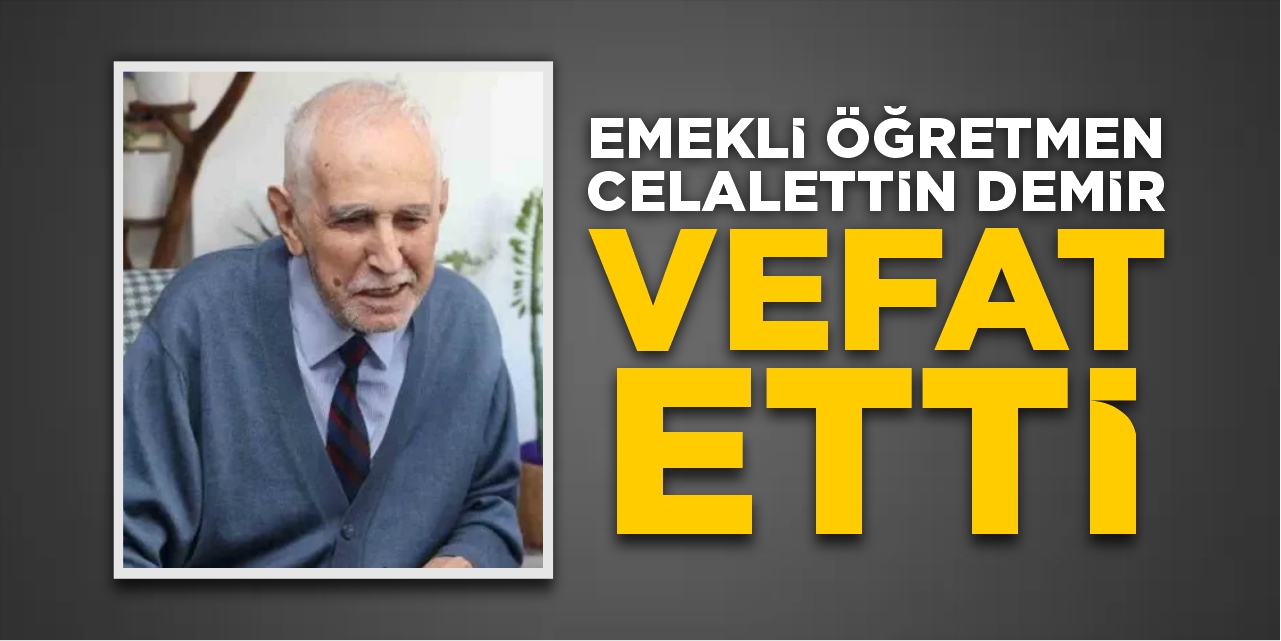 Emekli öğretmen Celalettin Demir vefat etti