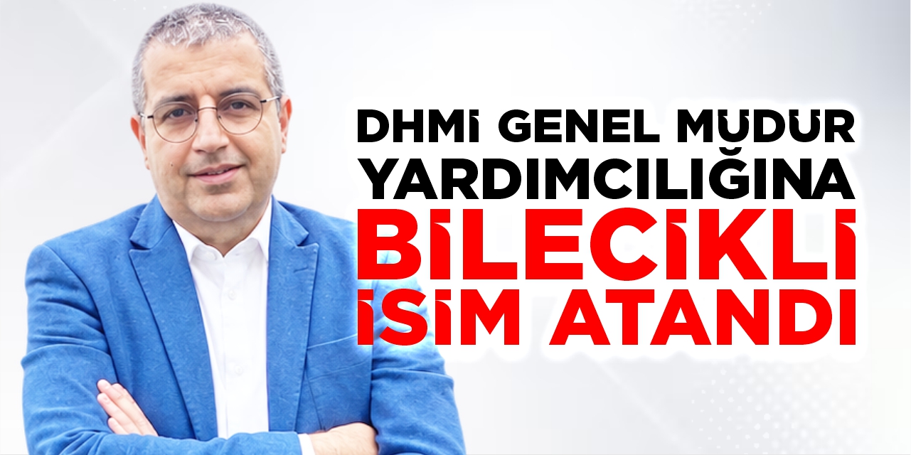 DHMİ Genel Müdür Yardımcılığına Bilecikli isim atandı