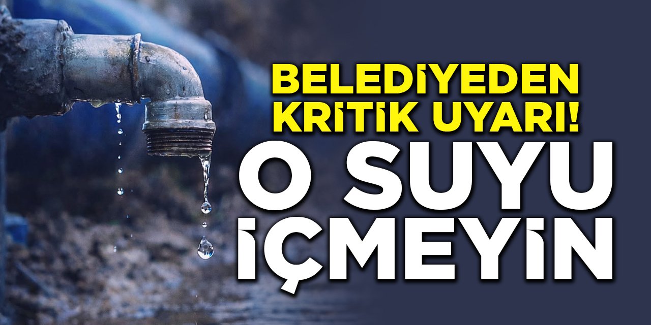 Belediyeden Kritik Uyarı: O Suyu İçmeyin!