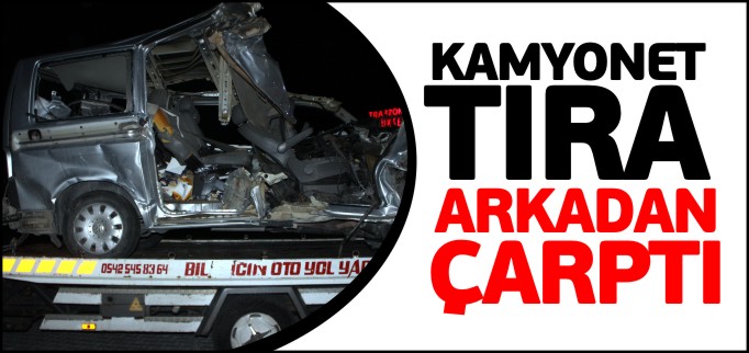 KAMYONET TIRA ARKADAN ÇARPTI