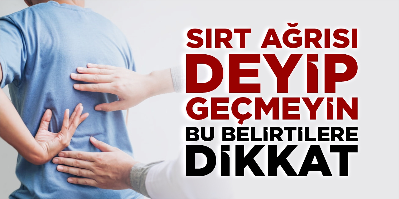 Sırt ağrısı deyip geçmeyin: Bu belirtilere dikkat!