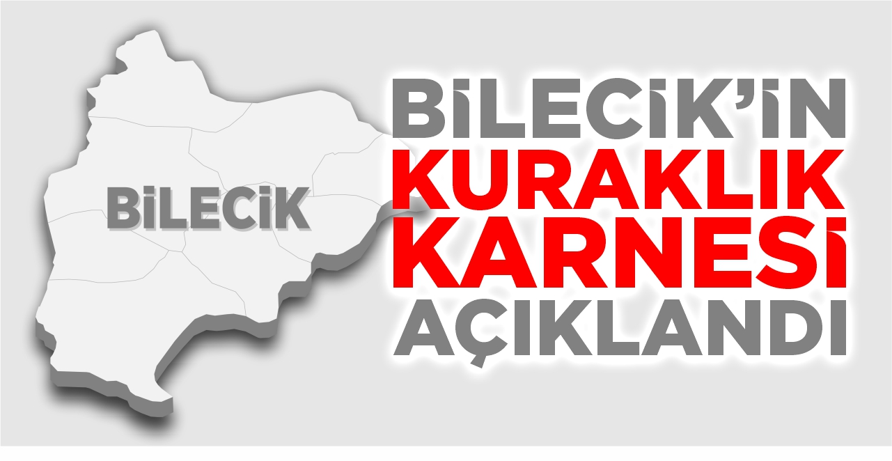 Bilecik’in kuraklık karnesi açıklandı
