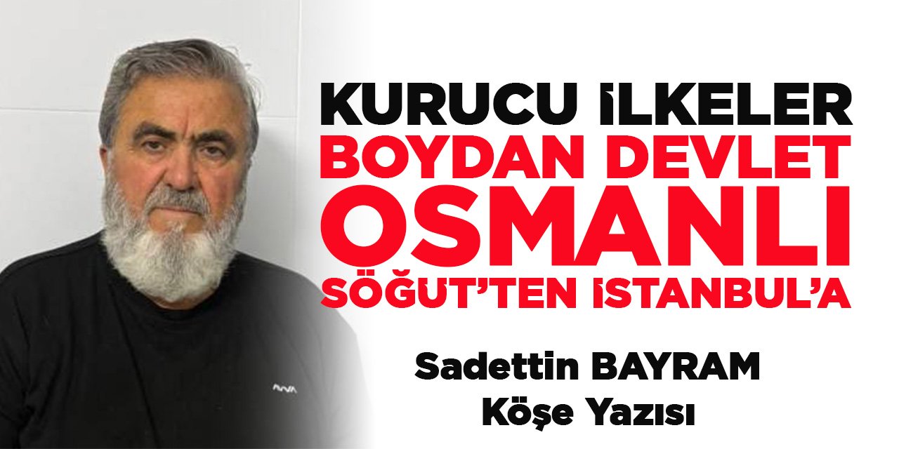 KURUCU İLKELER “BOYDAN DEVLET OSMANLI SÖĞÜT’TEN İSTANBUL’A”