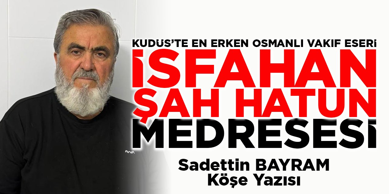 KUDÜS’TE EN ERKEN OSMANLI VAKIF ESERİ İSFAHAN ŞAH HATUN MEDRESESİ
