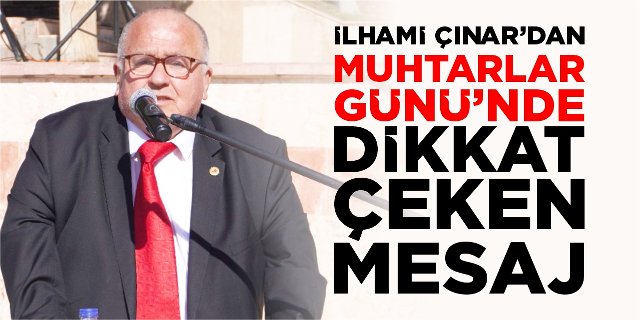 İlhami Çınar’dan Muhtarlar Günü’nde dikkat çeken mesaj