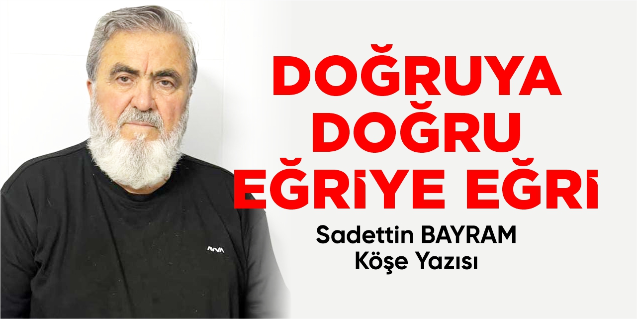 DOĞRUYA DOĞRU EĞRİYE EĞRİ