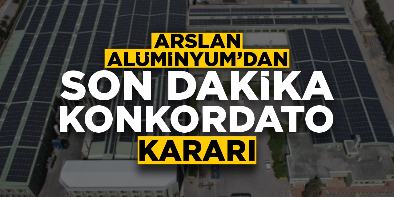 Arslan Alüminyum'dan son dakika konkordato kararı