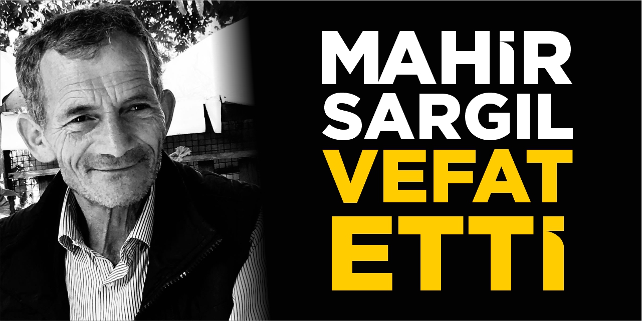 Mahir Sargıl vefat etti