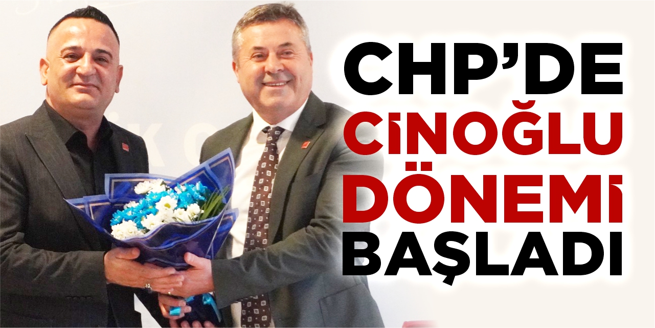 CHP’de Cinoğlu dönemi başladı