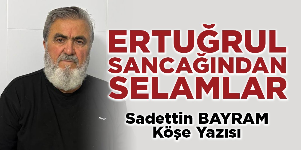 ERTUĞRUL SANCAĞINDAN SELAMLAR