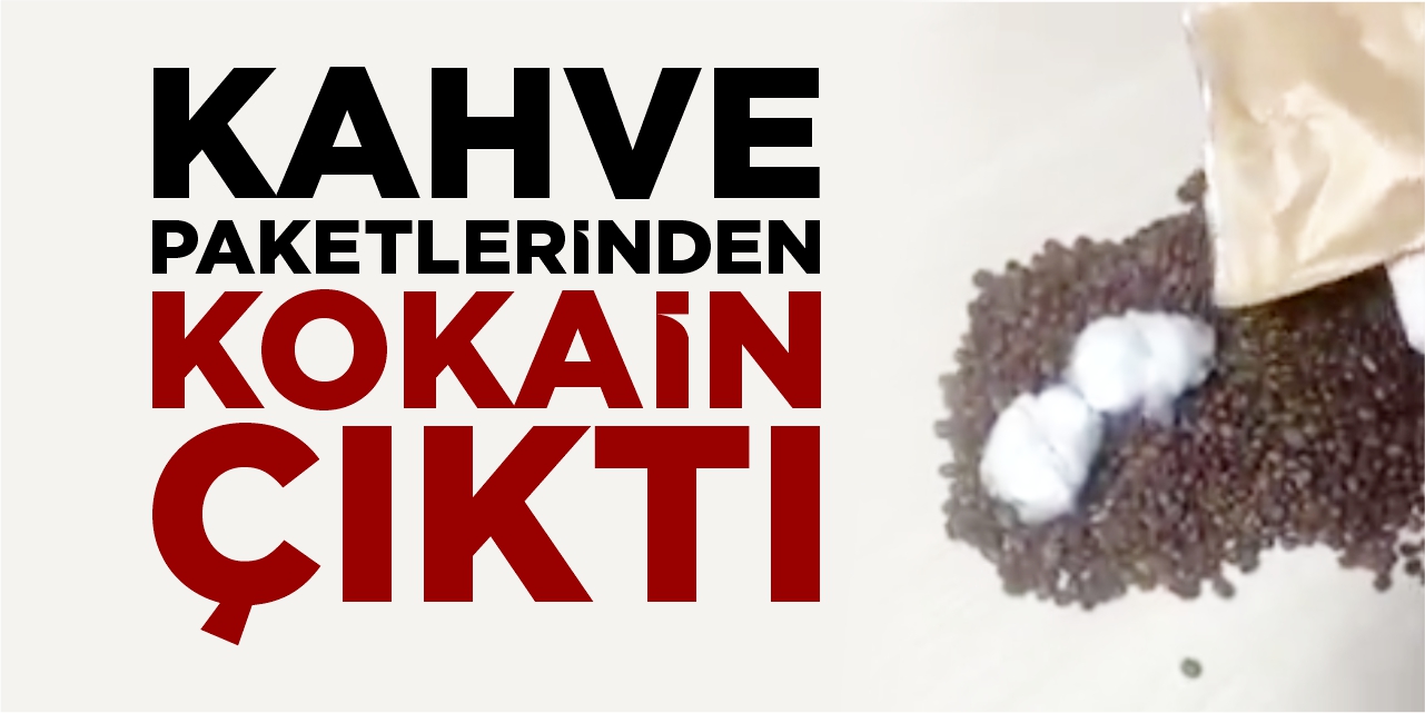 Kahve paketlerinden kokain çıktı!