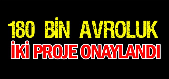 180 BİN AVROLUK İKİ PROJE ONAYLANDI