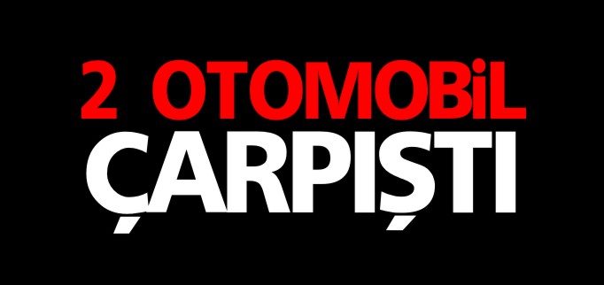 İKİ OTOMOBİL ÇARPIŞTI