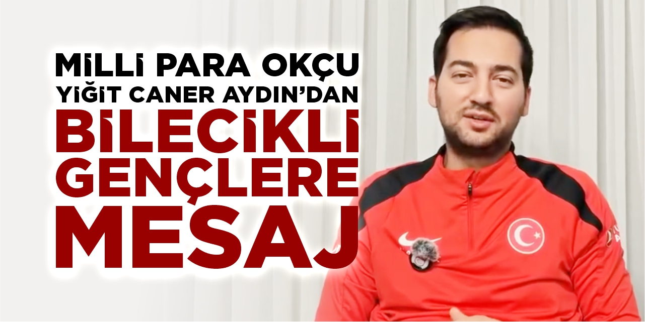 Milli Para Okçu Yiğit Caner Aydın’dan Bilecikli gençlere mesaj