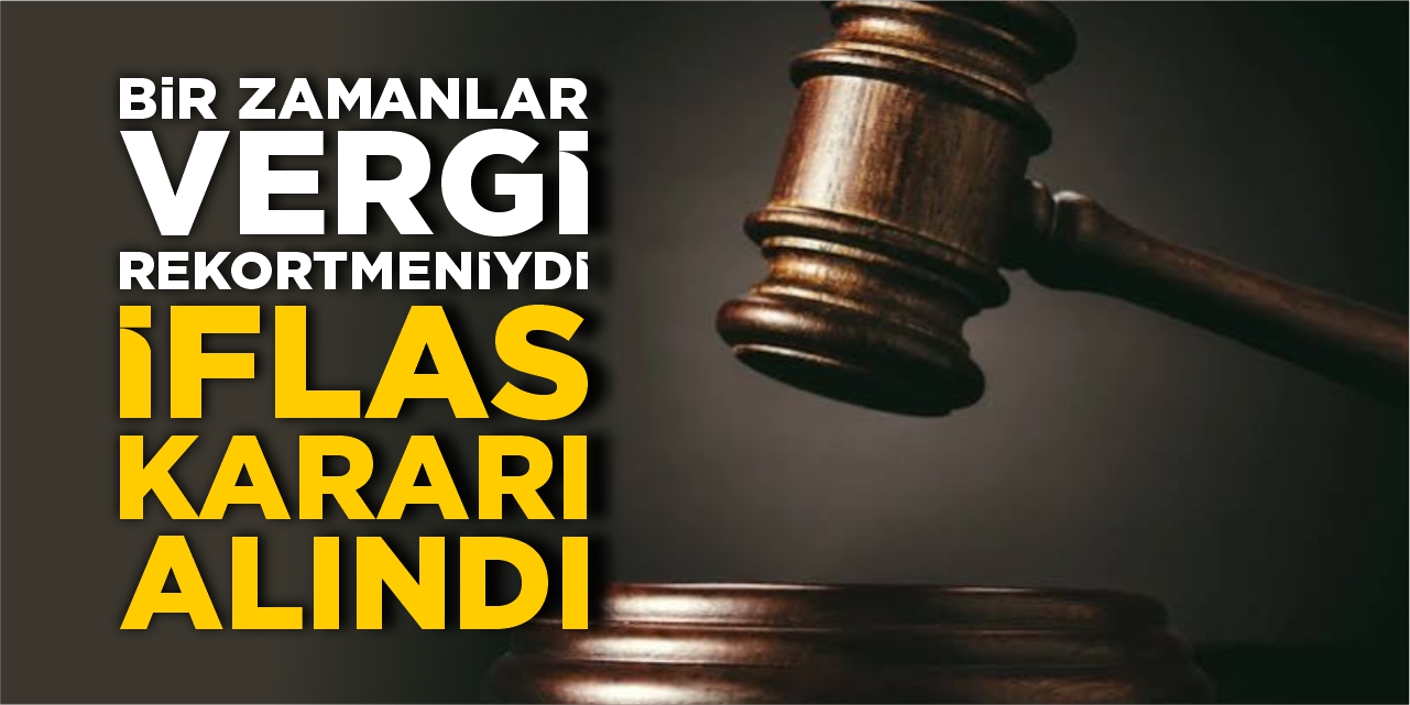 Bir zamanlar vergi rekortmeniydi: İflas kararı alındı!
