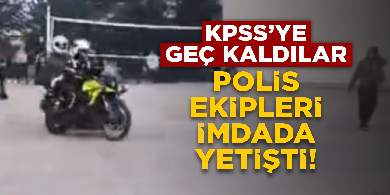 KPSS’ye geç kaldılar! Polis ekipleri imdada yetişti