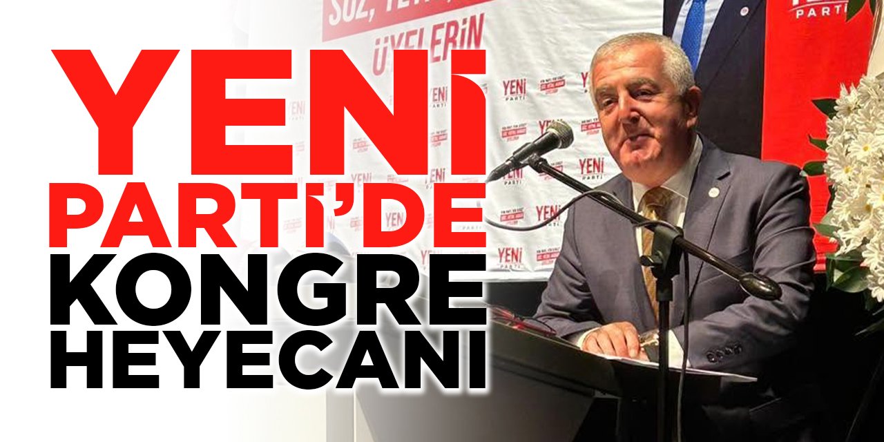Yeni Parti’de kongre heyecanı