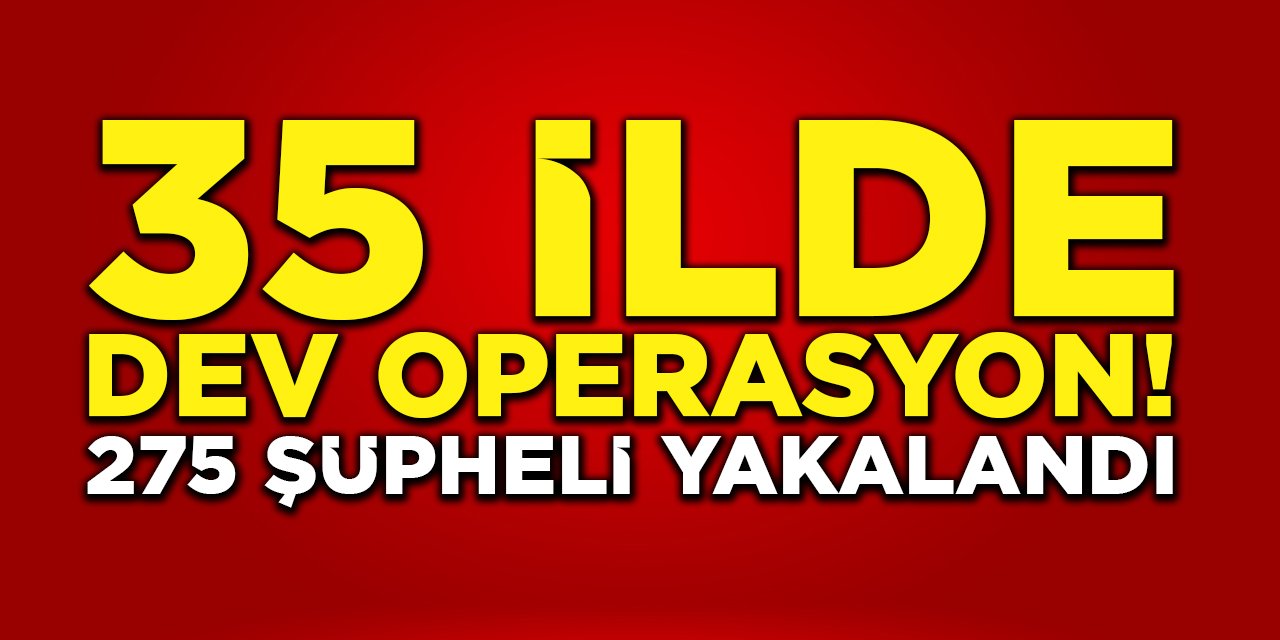 35 İlde Dev Operasyon!