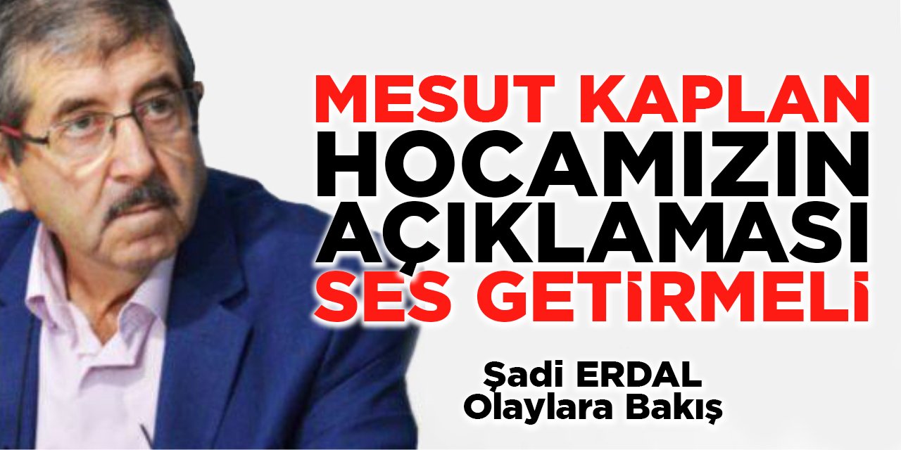 Mesut Kaplan hocamızın açıklaması ses getirmeli