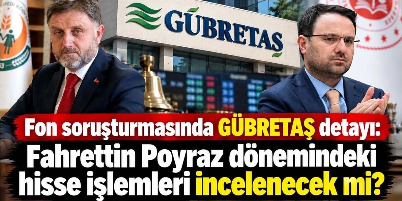 Fon soruşturmasında GÜBRETAŞ detayı: Fahrettin Poyraz dönemindeki hisse işlemleri incelenecek mi?