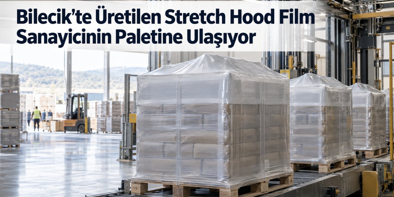 Bilecik'te Üretilen Stretch Hood Film Sanayicinin Paletine Ulaşıyor