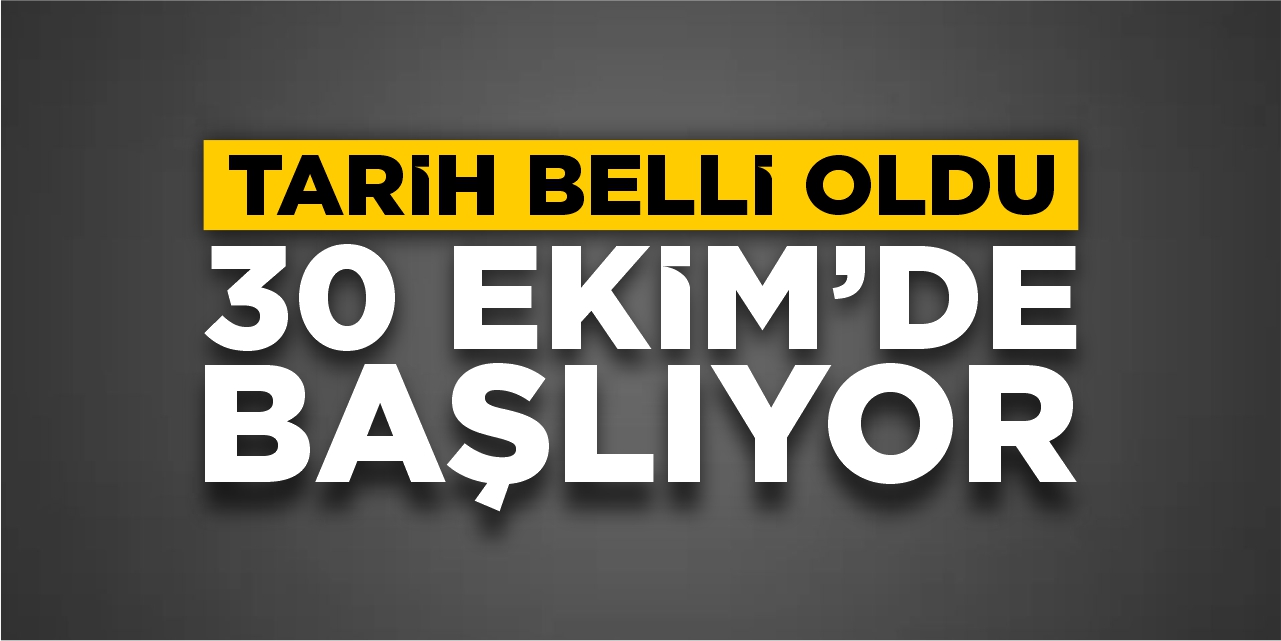 Tarih belli oldu: 30 Ekim'de başlıyor