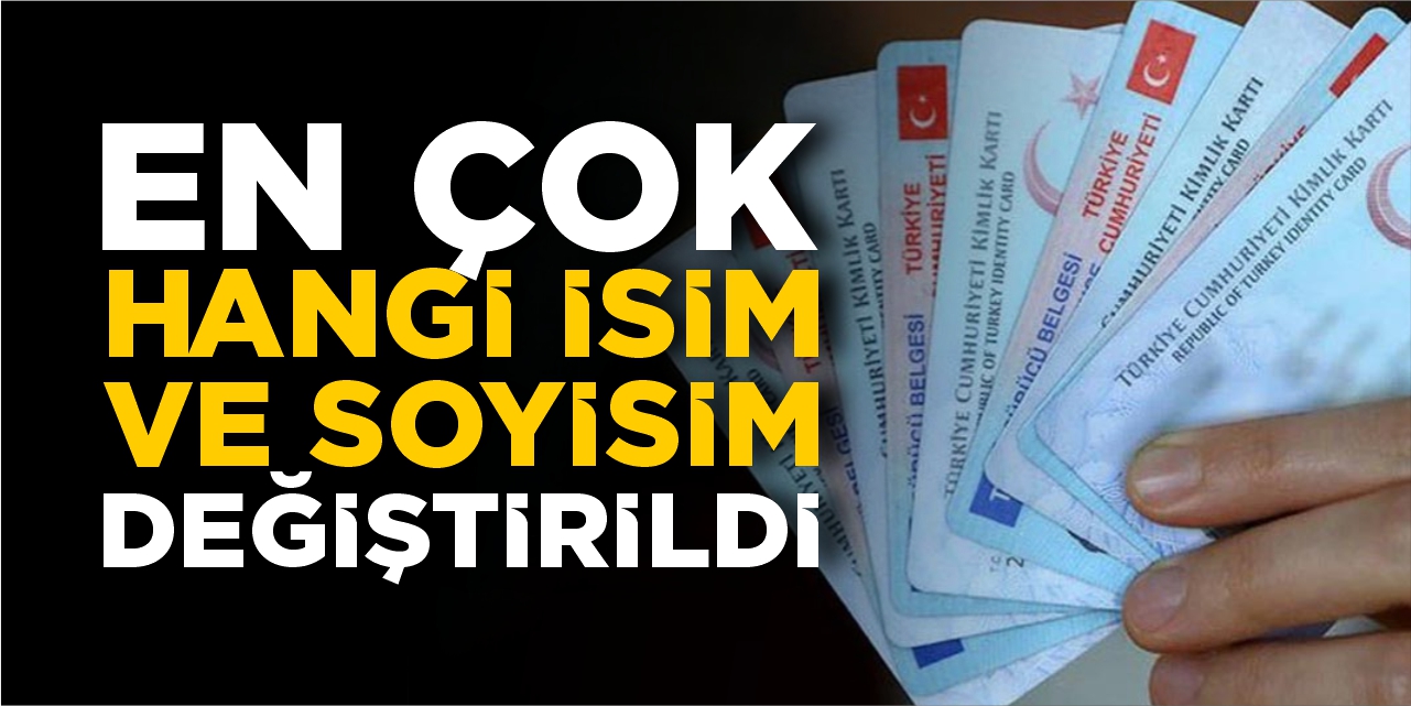Türkiye'de en çok hangi isim ve soy isim değiştirildi