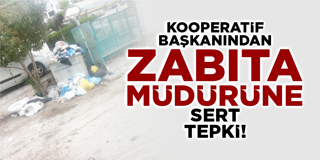 Kooperatif başkanından zabıta müdürüne sert tepki!