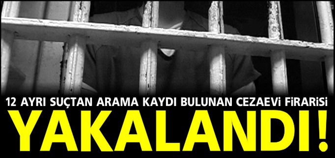 CEZAEVİ FİRARİSİ YAKALANDI