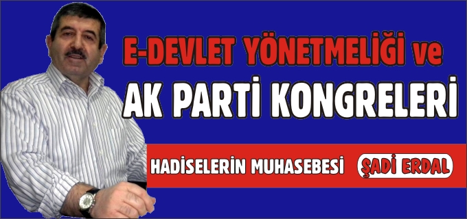 E-DEVLET YÖNETMELİĞİ VE AK PARTİ KONGRELERİ