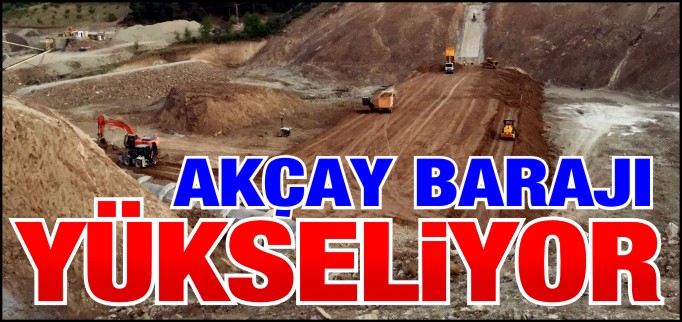 AKÇAY BARAJI YÜKSELİYOR