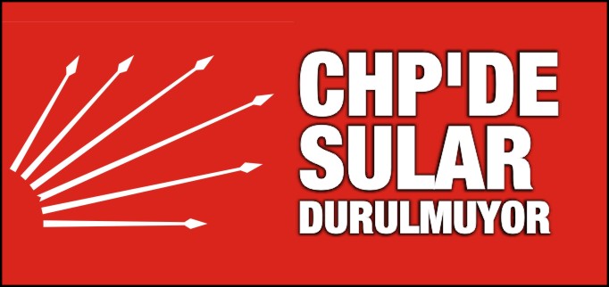 CHP’DE SULAR DURULMUYOR!