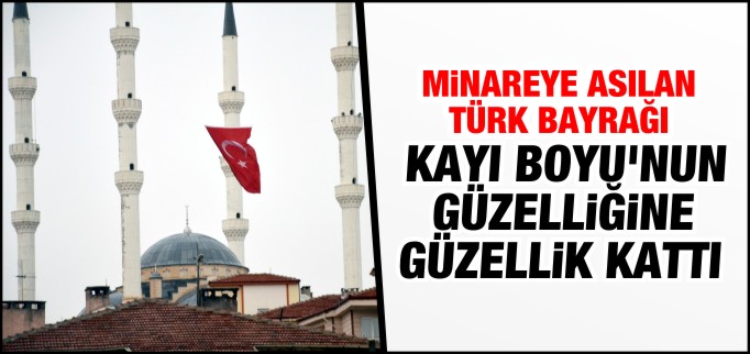 DÖRT MİNARELİ CAMİ TÜRK BAYRAĞINI DALGALANDIRIYOR