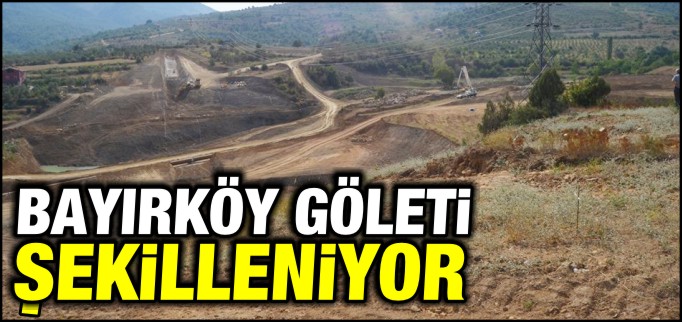 BAYIRKÖY GÖLETİ ŞEKİLLENİYOR