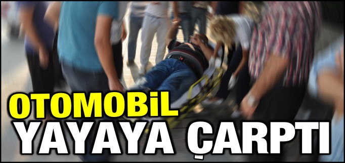 OTOMOBİL YAYAYA ÇARPTI