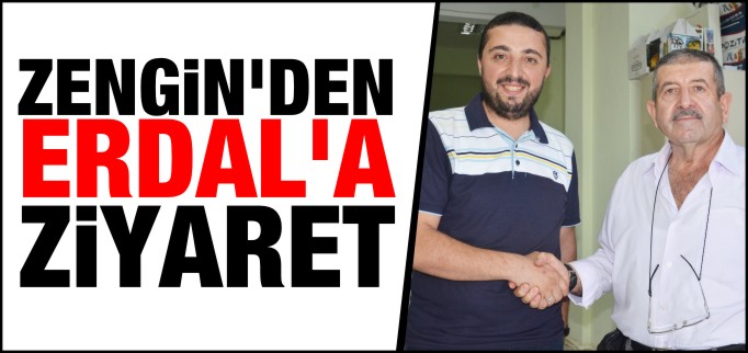 ZENGİN’DEN ERDAL’A ZİYARET