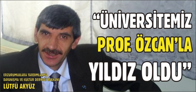 "ÜNİVERSİTEMİZ PROF. ÖZCAN’LA YILDIZ OLDU"