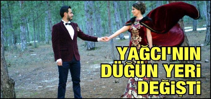 YAĞCI’NIN DÜĞÜN YERİ DEĞİŞTİ