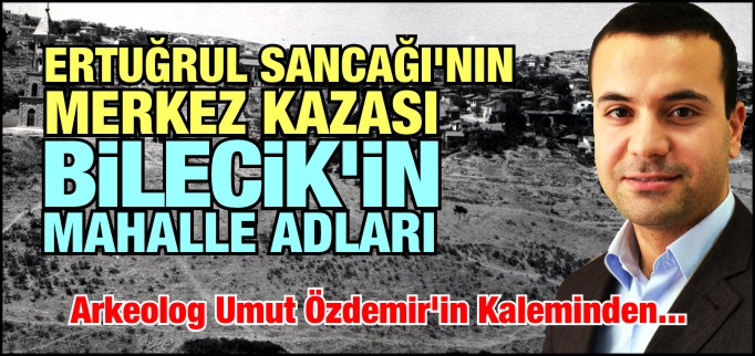 ’’ERTUĞRUL SANCAĞI’NIN’’ MERKEZ KAZASI BİLECİK’İN MAHALLE ADLARI