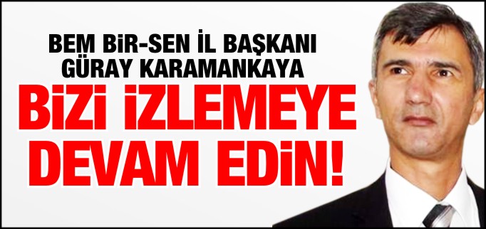 ’BİZİ İZLEMEYE DEVAM EDİN’