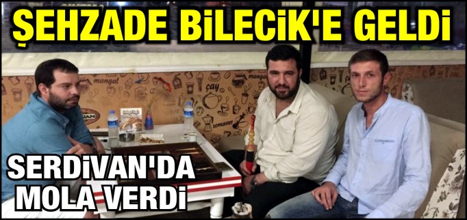 ŞEHZADE BİLECİK’E GELDİ