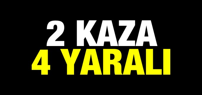 2 KAZA 4 YARALI